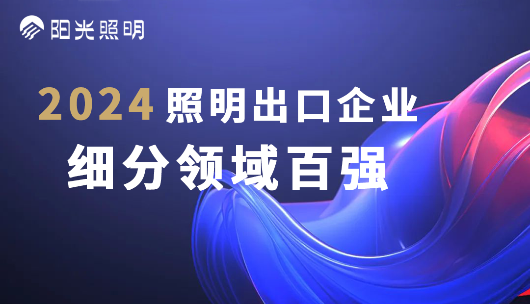 陽(yáng)光照明榮登2024照明出口企業(yè)細(xì)分領(lǐng)域百?gòu)?qiáng)榜單，斬獲四項(xiàng)殊榮